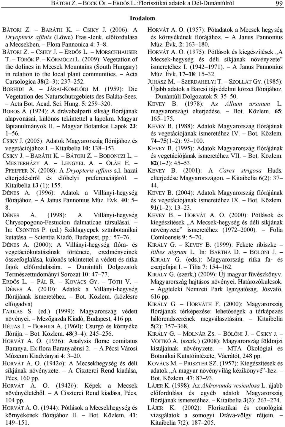 Acta Carsologica 38(2 3): 237 252. BORHIDI A. JÁRAI-KOMLÓDI M. (1959): Die Vegetation des Naturschutzgebiets des Baláta-Sees. Acta Bot. Acad. Sci. Hung. 5: 259 320. BOROS Á.