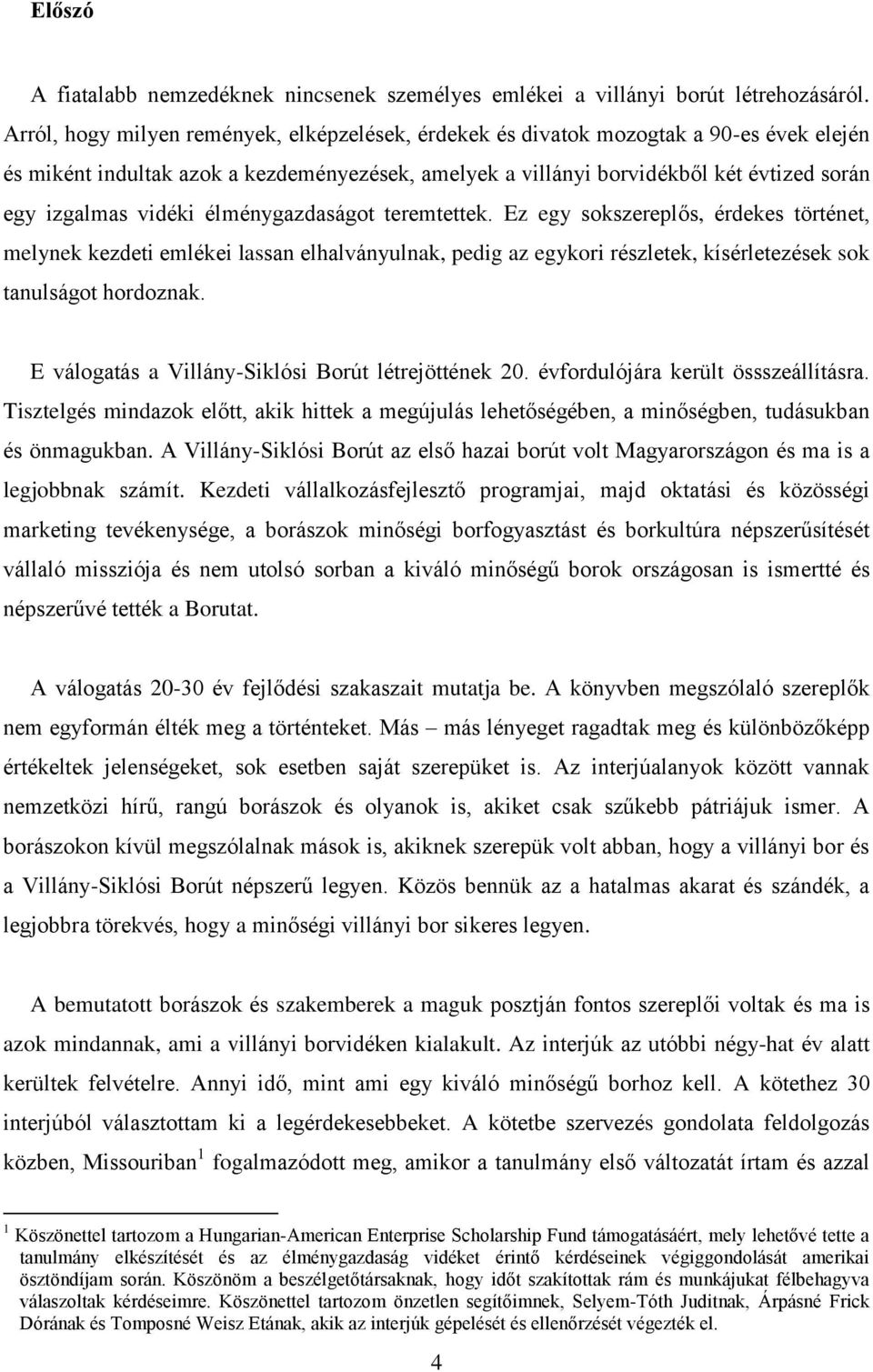 vidéki élménygazdaságot teremtettek. Ez egy sokszereplős, érdekes történet, melynek kezdeti emlékei lassan elhalványulnak, pedig az egykori részletek, kísérletezések sok tanulságot hordoznak.