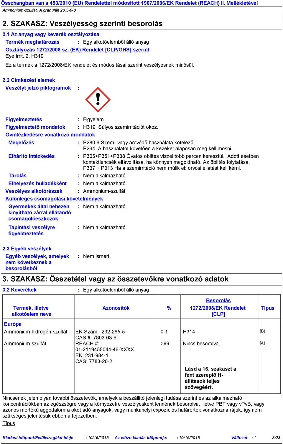 2 Címkézési elemek Veszélyt jelző piktogramok Figyelmeztetés Figyelmeztető mondatok Óvintézkedésre vonatkozó mondatok Megelőzés Elhárító intézkedés Tárolás Elhelyezés hulladékként Veszélyes