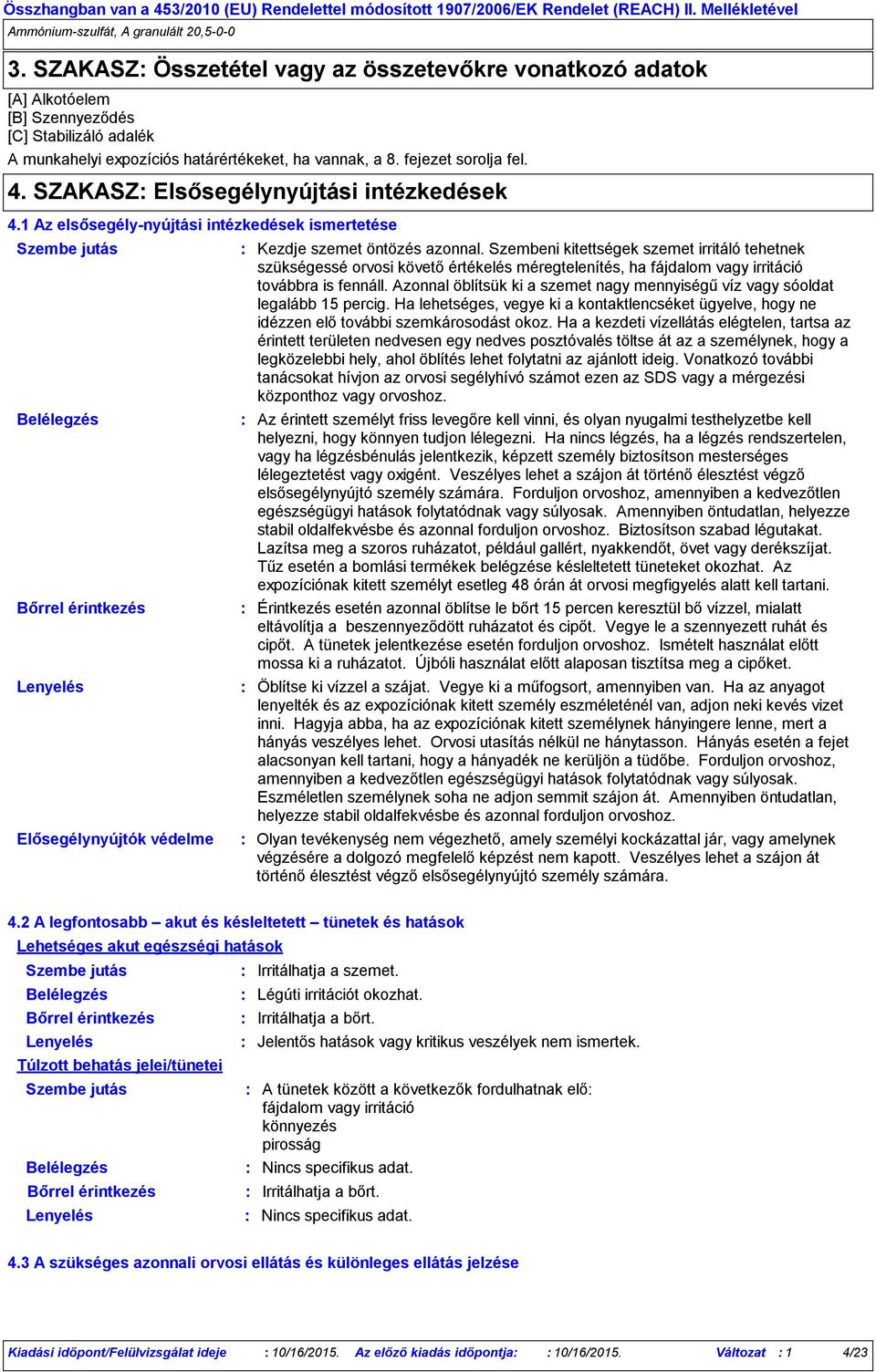 Szembeni kitettségek szemet irritáló tehetnek szükségessé orvosi követő értékelés méregtelenítés, ha fájdalom vagy irritáció továbbra is fennáll.