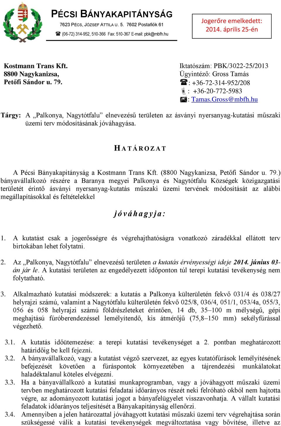 hu Tárgy: A Palkonya, Nagytótfalu elnevezésű területen az ásványi nyersanyag-kutatási műszaki üzemi terv módosításának jóváhagyása. H A T Á R O Z A T A Pécsi Bányakapitányság a Kostmann Trans Kft.