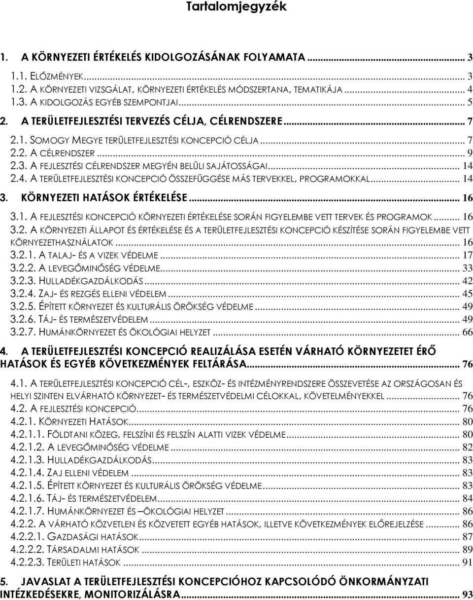 A FEJLESZTÉSI CÉLRENDSZER MEGYÉN BELÜLI SAJÁTOSSÁGAI... 14 2.4. A TERÜLETFEJLESZTÉSI KONCEPCIÓ ÖSSZEFÜGGÉSE MÁS TERVEKKEL, PROGRAMOKKAL... 14 3. KÖRNYEZETI HATÁSOK ÉRTÉKELÉSE... 16 3.1. A FEJLESZTÉSI KONCEPCIÓ KÖRNYEZETI ÉRTÉKELÉSE SORÁN FIGYELEMBE VETT TERVEK ÉS PROGRAMOK.