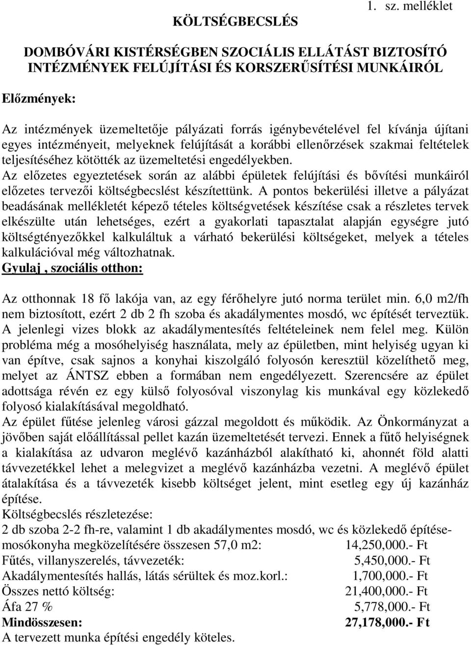 újítani egyes intézményeit, melyeknek felújítását a korábbi ellenőrzések szakmai feltételek teljesítéséhez kötötték az üzemeltetési engedélyekben.