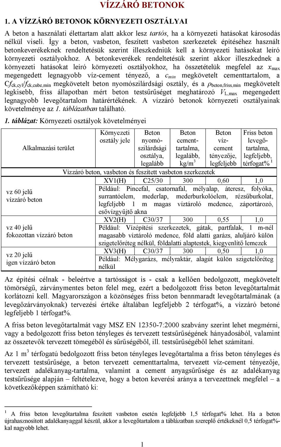 A betonkeverékek rendeltetésük szerint akkor illeszkednek a környezeti hatásokat leíró környezeti osztályokhoz, ha összetételük megfelel az x max megengedett legnagyobb víz-cement tényező, a c min