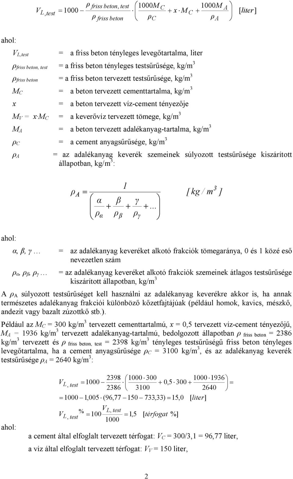 = a keverővíz tervezett tömege, kg/m 3 M A = a beton tervezett adalékanyag-tartalma, kg/m 3 ρ C = a cement anyagsűrűsége, kg/m 3 ρ A = az adalékanyag keverék szemeinek súlyozott testsűrűsége