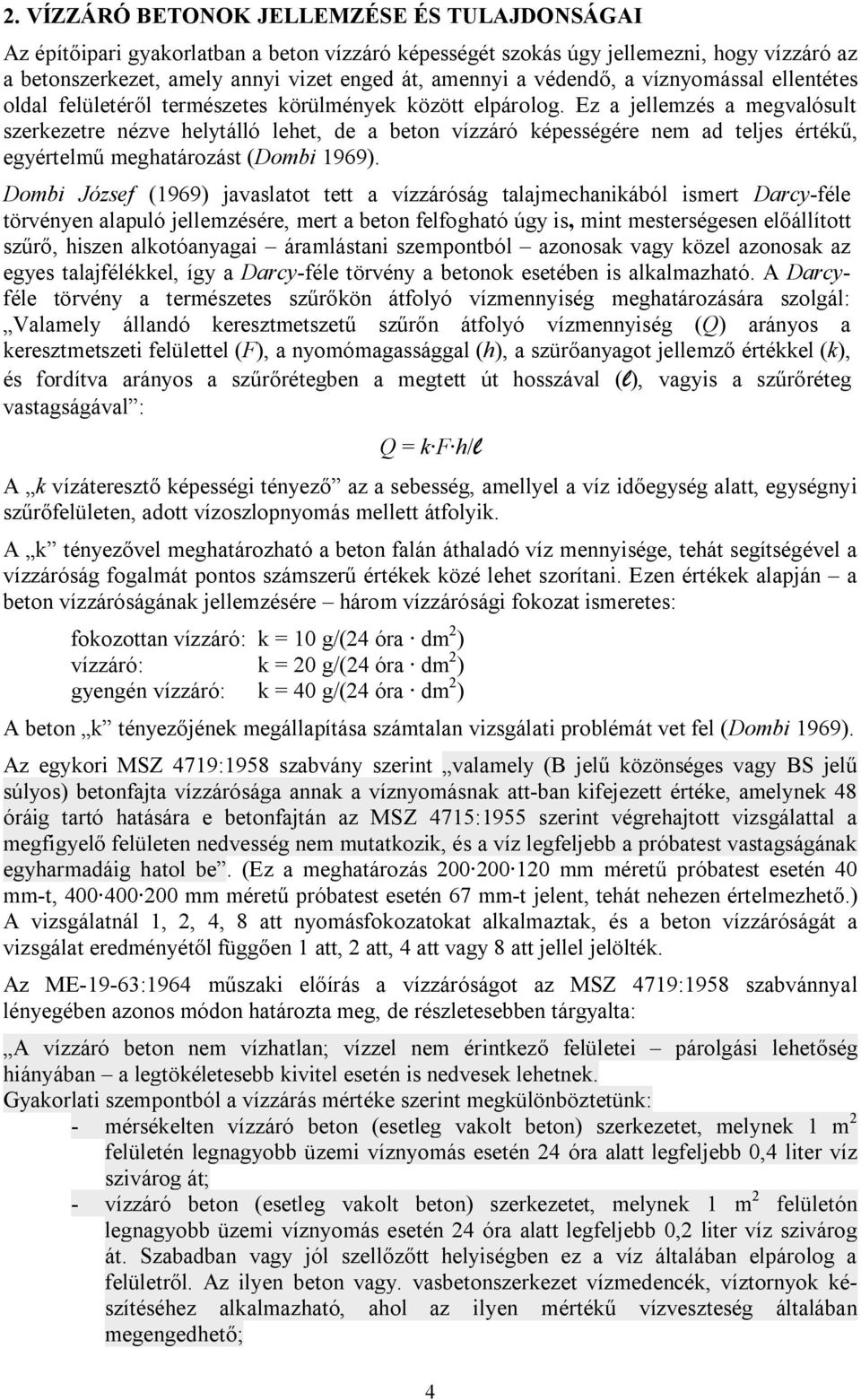 Ez a jellemzés a megvalósult szerkezetre nézve helytálló lehet, de a beton vízzáró képességére nem ad teljes értékű, egyértelmű meghatározást (Dombi 1969).