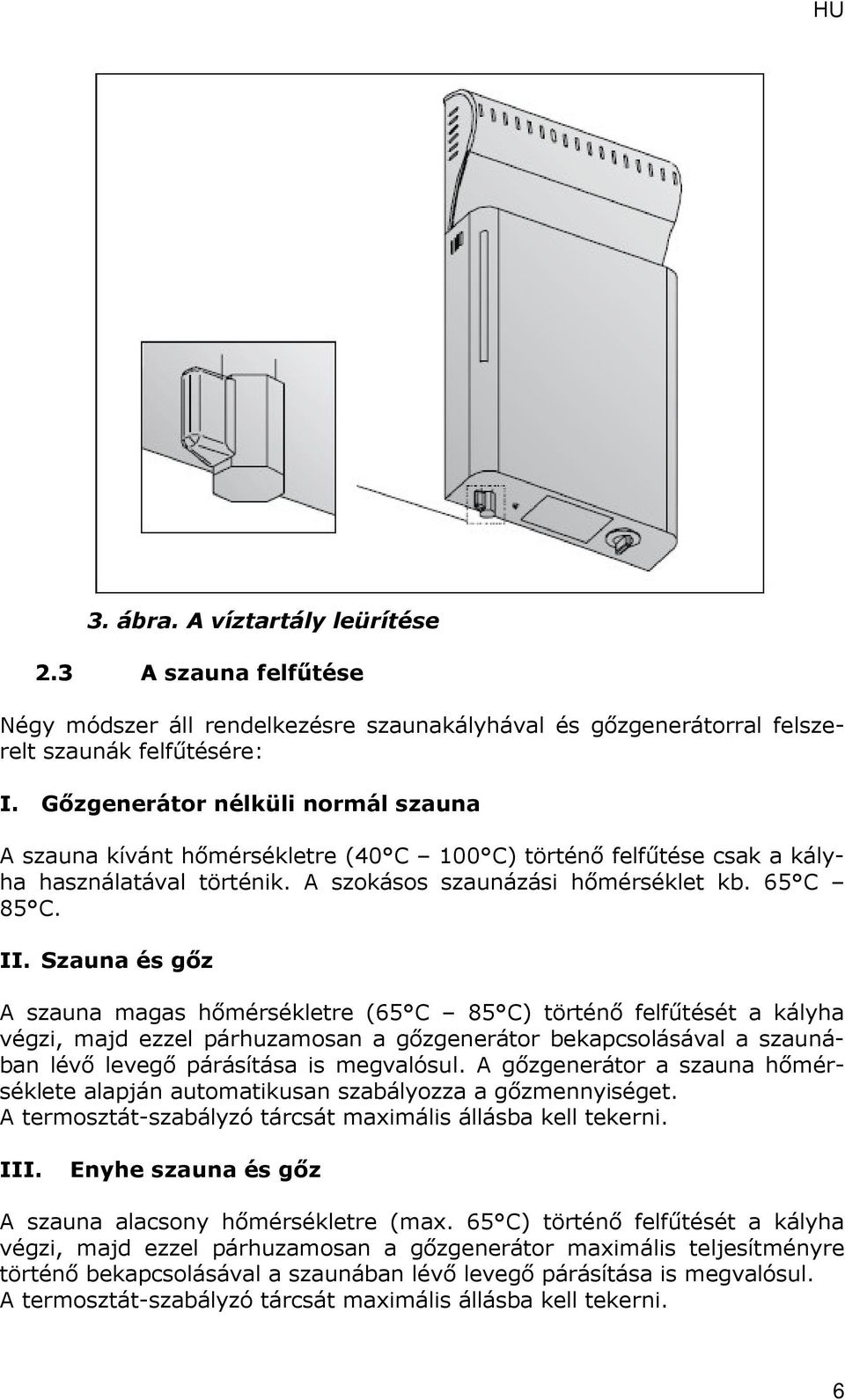 Szauna és gőz A szauna magas hőmérsékletre (65 C 85 C) történő felfűtését a kályha végzi, majd ezzel párhuzamosan a gőzgenerátor bekapcsolásával a szaunában lévő levegő párásítása is megvalósul.