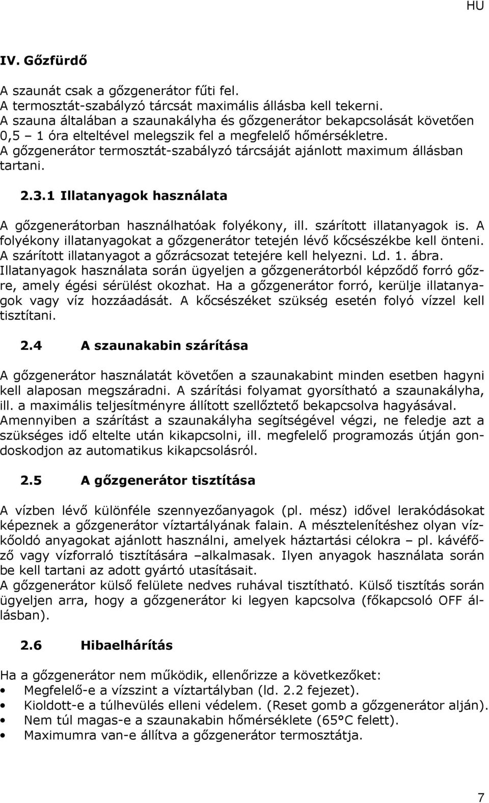 A gőzgenerátor termosztát-szabályzó tárcsáját ajánlott maximum állásban tartani. 2.3.1 Illatanyagok használata A gőzgenerátorban használhatóak folyékony, ill. szárított illatanyagok is.