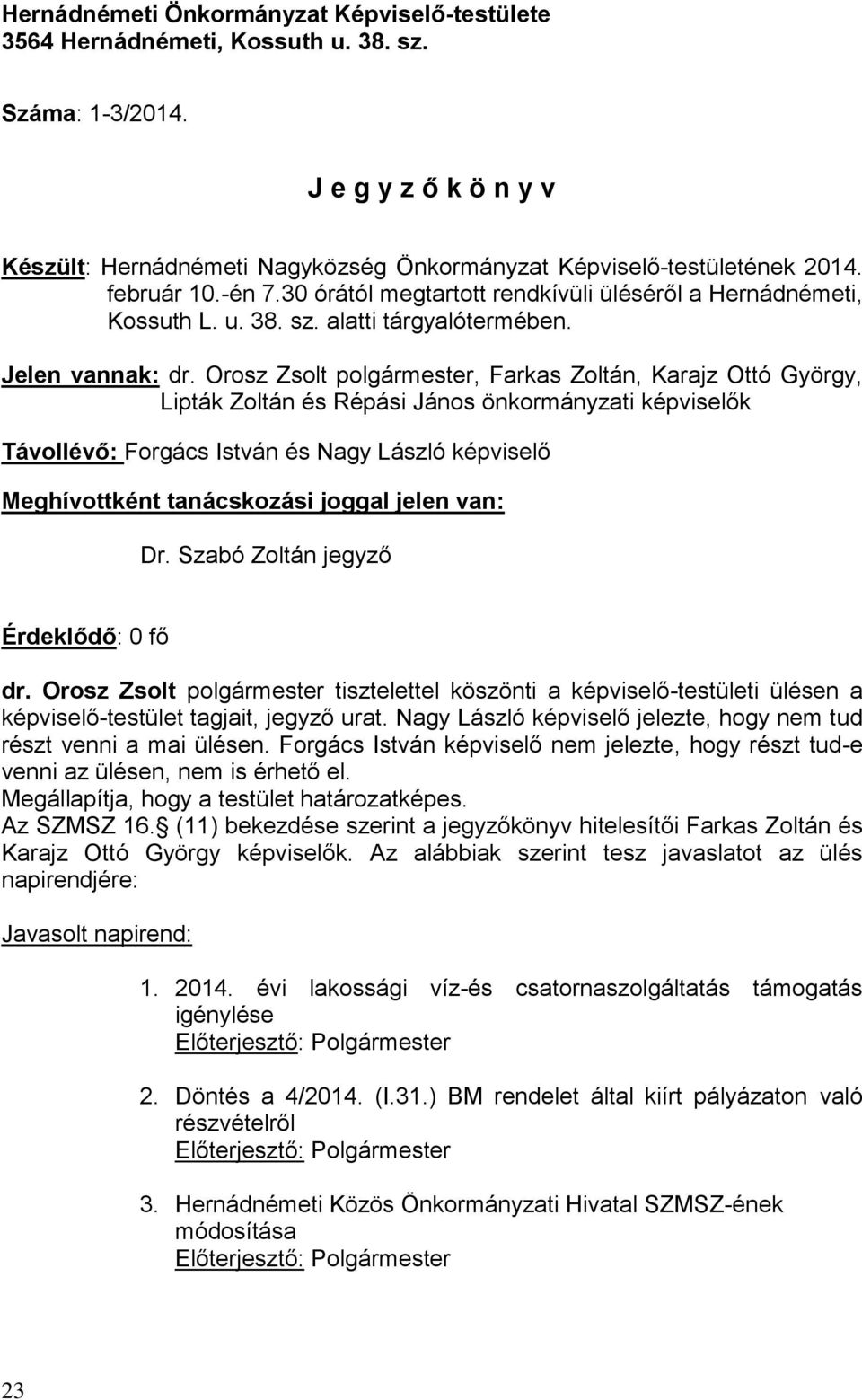 Orosz Zsolt polgármester, Farkas Zoltán, Karajz Ottó György, Lipták Zoltán és Répási János önkormányzati képviselők Távollévő: Forgács István és Nagy László képviselő Meghívottként tanácskozási