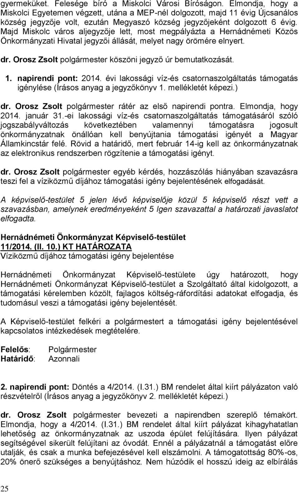 Majd Miskolc város aljegyzője lett, most megpályázta a Hernádnémeti Közös Önkormányzati Hivatal jegyzői állását, melyet nagy örömére elnyert. dr.