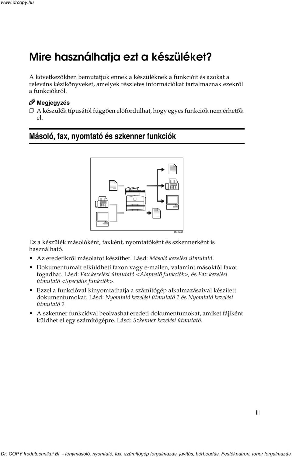 Másoló, fax, nyomtató és szkenner funkciók ABU005S Ez a készülék másolóként, faxként, nyomtatóként és szkennerként is használható. Az eredetikrõl másolatot készíthet. Lásd: Másoló kezelési útmutató.