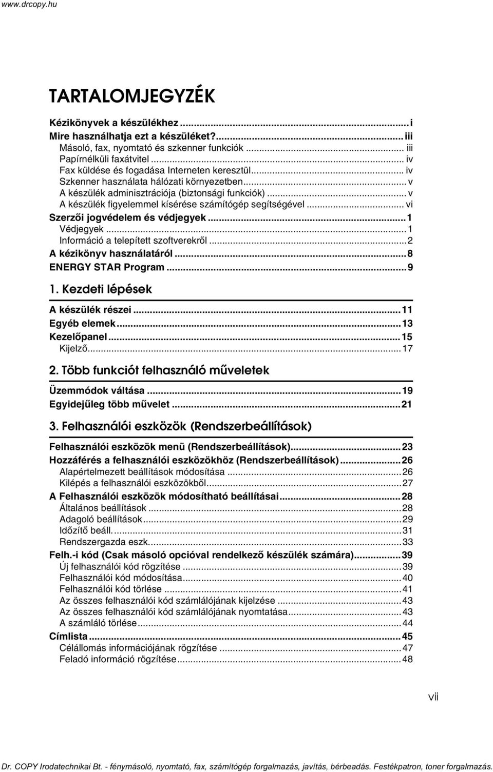 .. v A készülék figyelemmel kísérése számítógép segítségével... vi Szerzõi jogvédelem és védjegyek...1 Védjegyek...1 Információ a telepített szoftverekrõl...2 A kézikönyv használatáról.