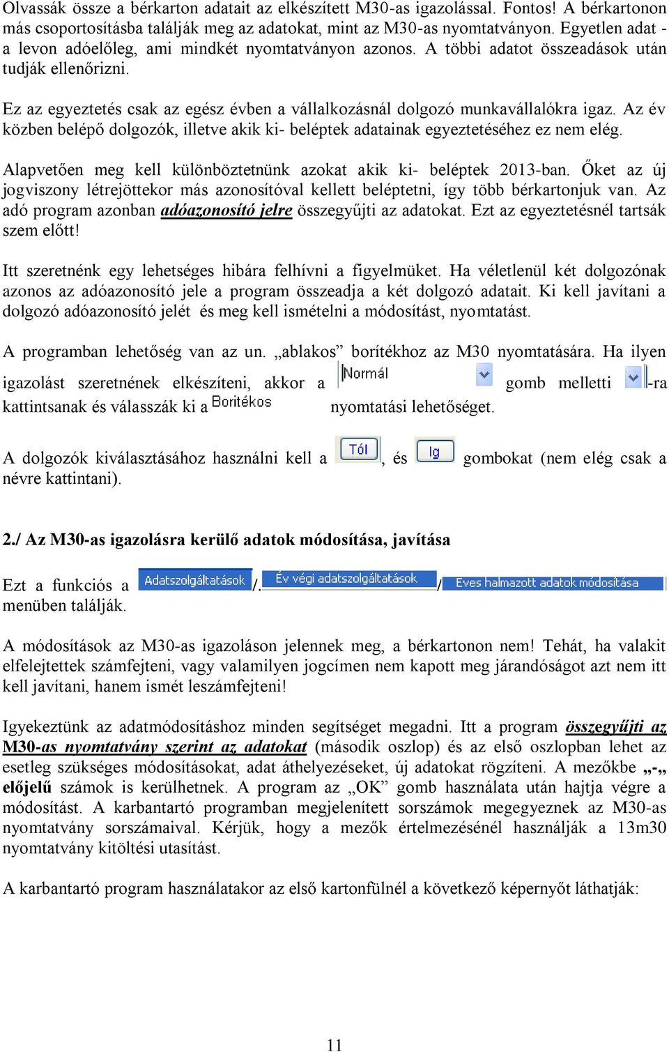 Ez az egyeztetés csak az egész évben a vállalkozásnál dolgozó munkavállalókra igaz. Az év közben belépő dolgozók, illetve akik ki- beléptek adatainak egyeztetéséhez ez nem elég.