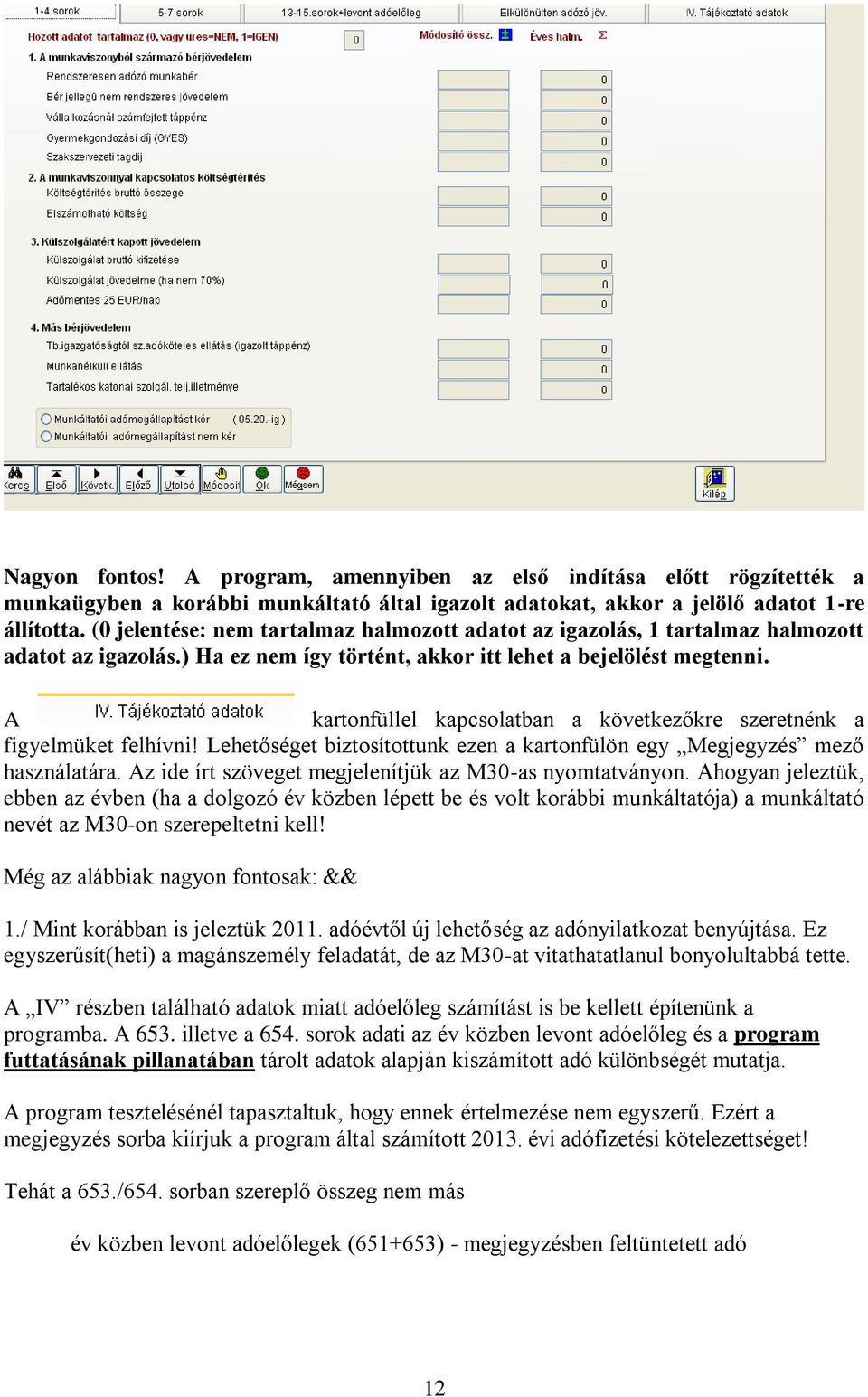 A kartonfüllel kapcsolatban a következőkre szeretnénk a figyelmüket felhívni! Lehetőséget biztosítottunk ezen a kartonfülön egy Megjegyzés mező használatára.