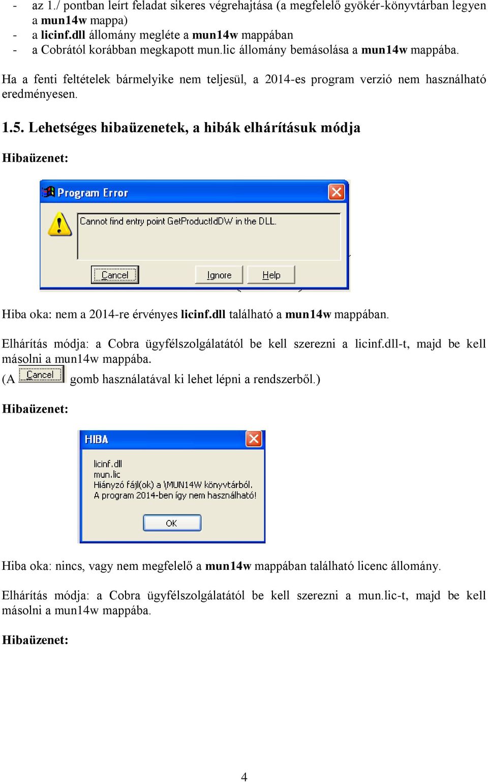 Lehetséges hibaüzenetek, a hibák elhárításuk módja Hibaüzenet: Hiba oka: nem a 2014-re érvényes licinf.dll található a mun14w mappában.