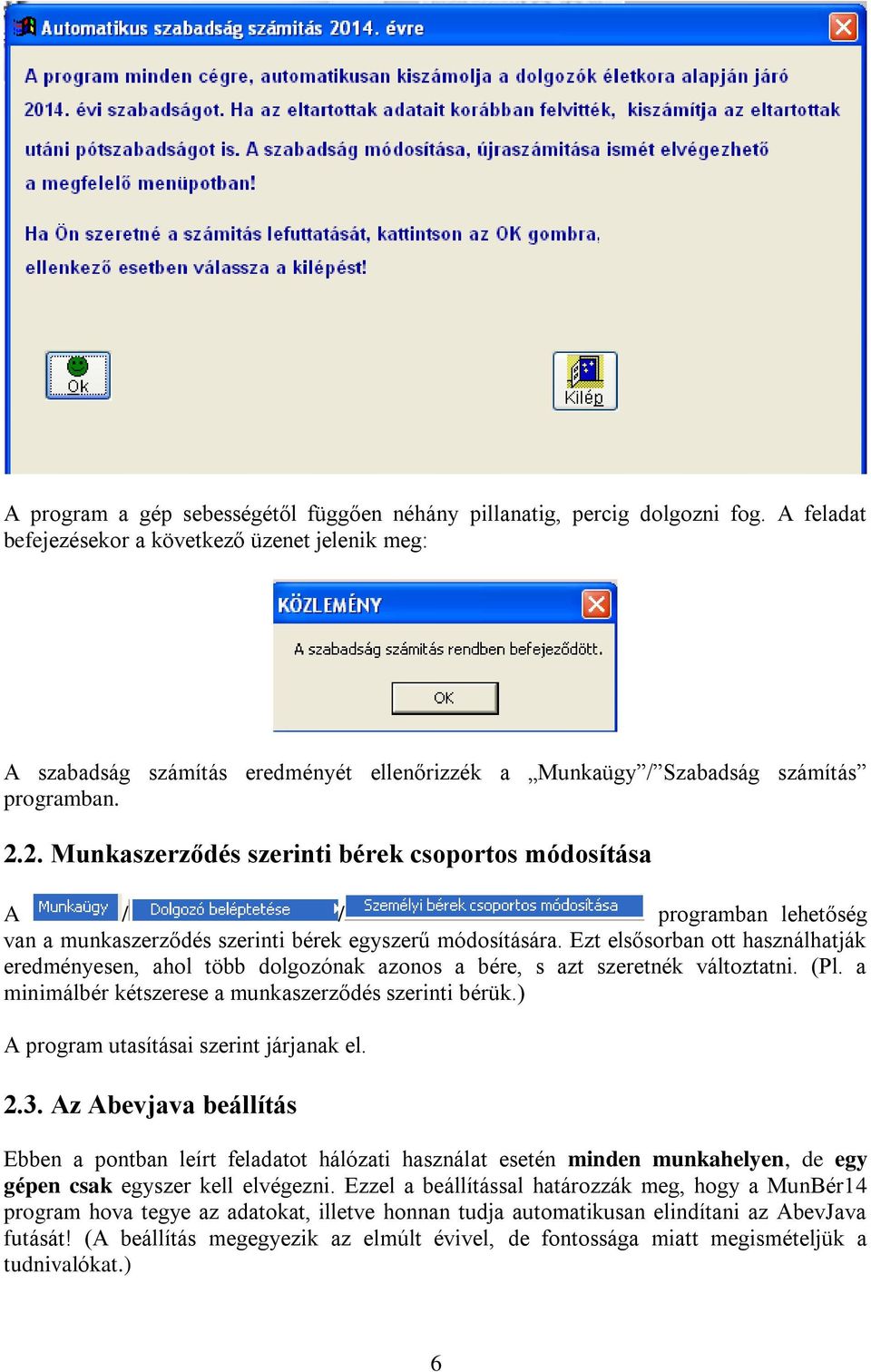 2. Munkaszerződés szerinti bérek csoportos módosítása A / / programban lehetőség van a munkaszerződés szerinti bérek egyszerű módosítására.