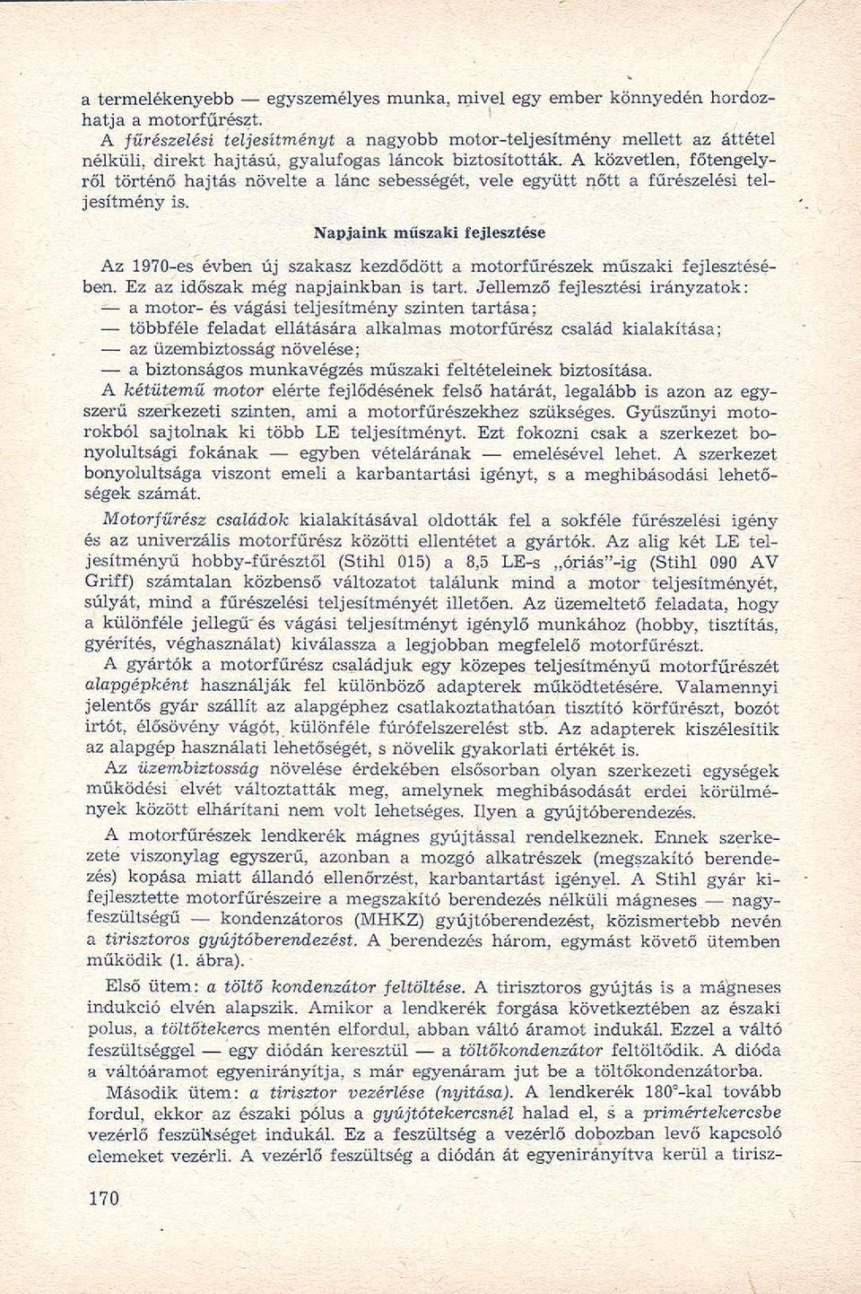 A közvetlen, főtengelyről történő hajtás növelte a lánc sebességét, vele együtt nőtt a fűrészelési teljesítmény is.