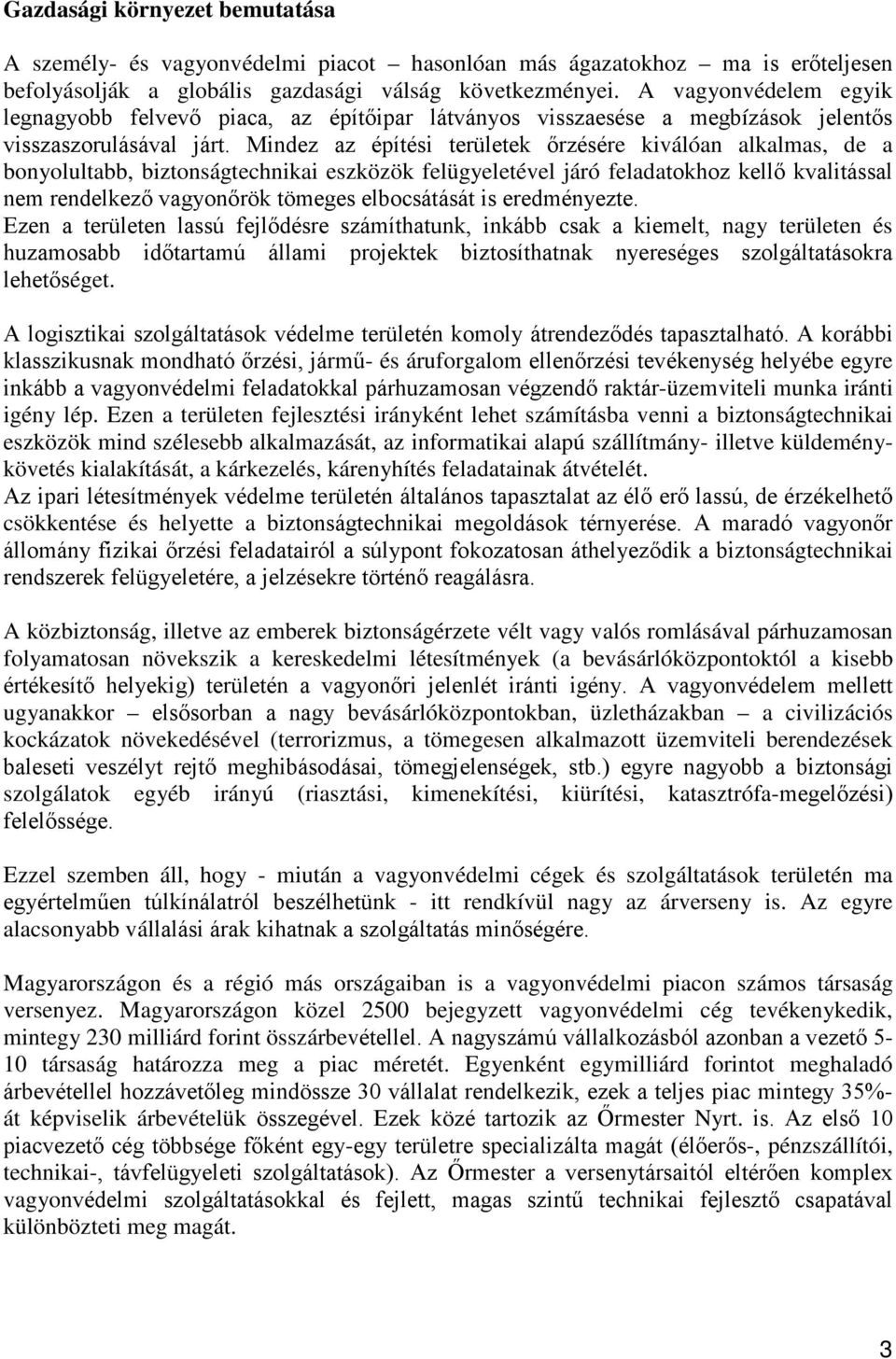 Mindez az építési területek őrzésére kiválóan alkalmas, de a bonyolultabb, biztonságtechnikai eszközök felügyeletével járó feladatokhoz kellő kvalitással nem rendelkező vagyonőrök tömeges