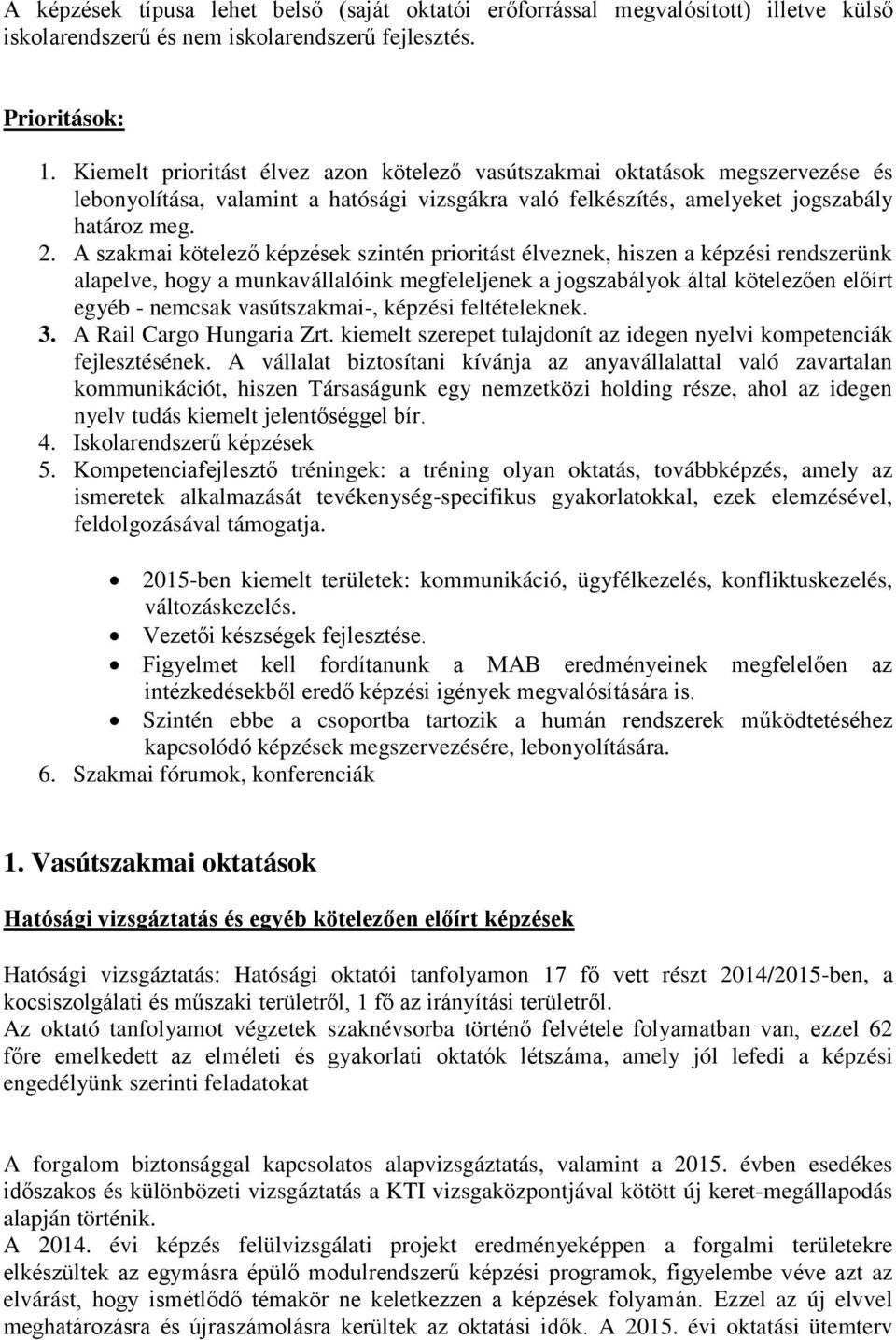 A szakmai kötelező képzések szintén prioritást élveznek, hiszen a képzési rendszerünk alapelve, hogy a munkavállalóink megfeleljenek a jogszabályok által kötelezően előírt egyéb - nemcsak