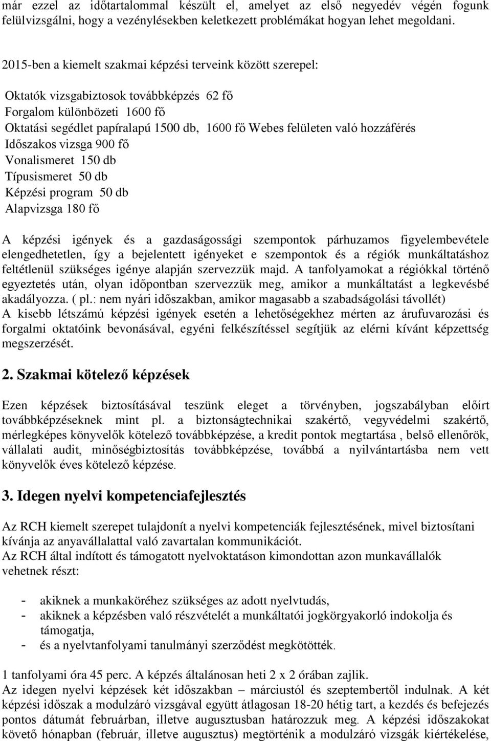 hozzáférés Időszakos vizsga 900 fő Vonalismeret 150 db Típusismeret 50 db Képzési program 50 db Alapvizsga 180 fő A képzési igények és a gazdaságossági szempontok párhuzamos figyelembevétele