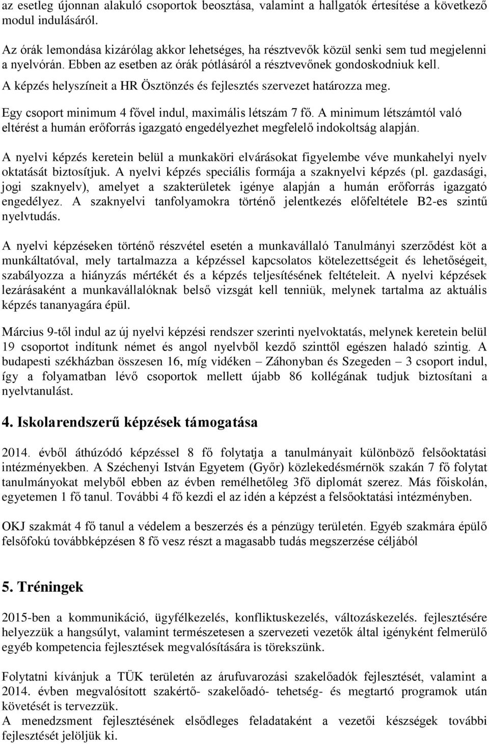 A képzés helyszíneit a HR Ösztönzés és fejlesztés szervezet határozza meg. Egy csoport minimum 4 fővel indul, maximális létszám 7 fő.