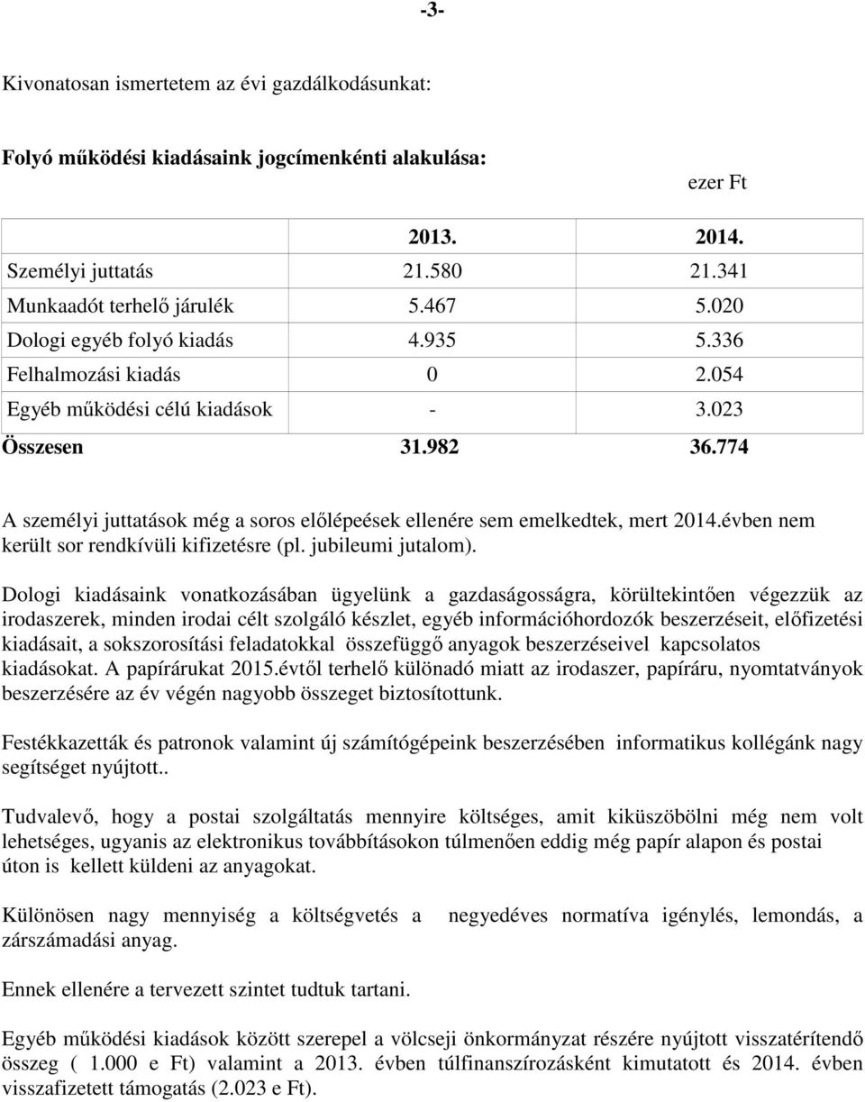 774 A személyi juttatások még a soros előlépeések ellenére sem emelkedtek, mert 2014.évben nem került sor rendkívüli kifizetésre (pl. jubileumi jutalom).