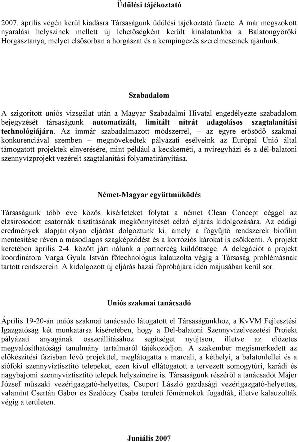 Szabadalom A szigorított uniós vizsgálat után a Magyar Szabadalmi Hivatal engedélyezte szabadalom bejegyzését társaságunk automatizált, limitált nitrát adagolásos szagtalanítási technológiájára.