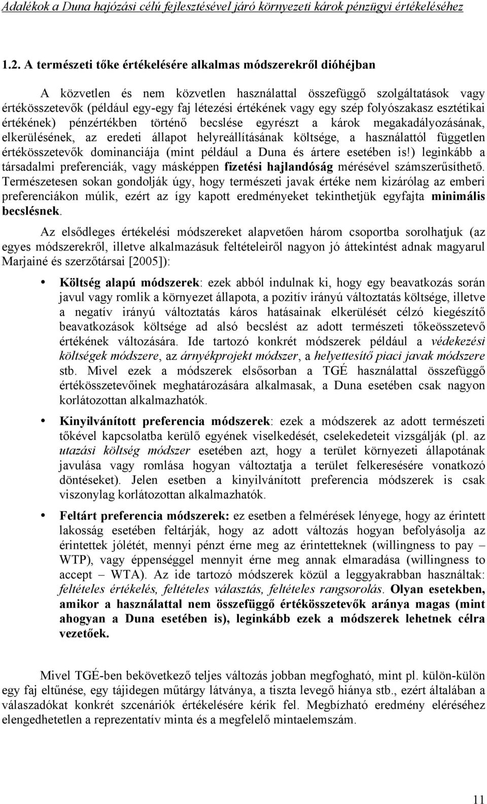 becslése egyrészt a károk megakadályozásának, elkerülésének, az eredeti állapot helyreállításának költsége, a használattól független értékösszetev!