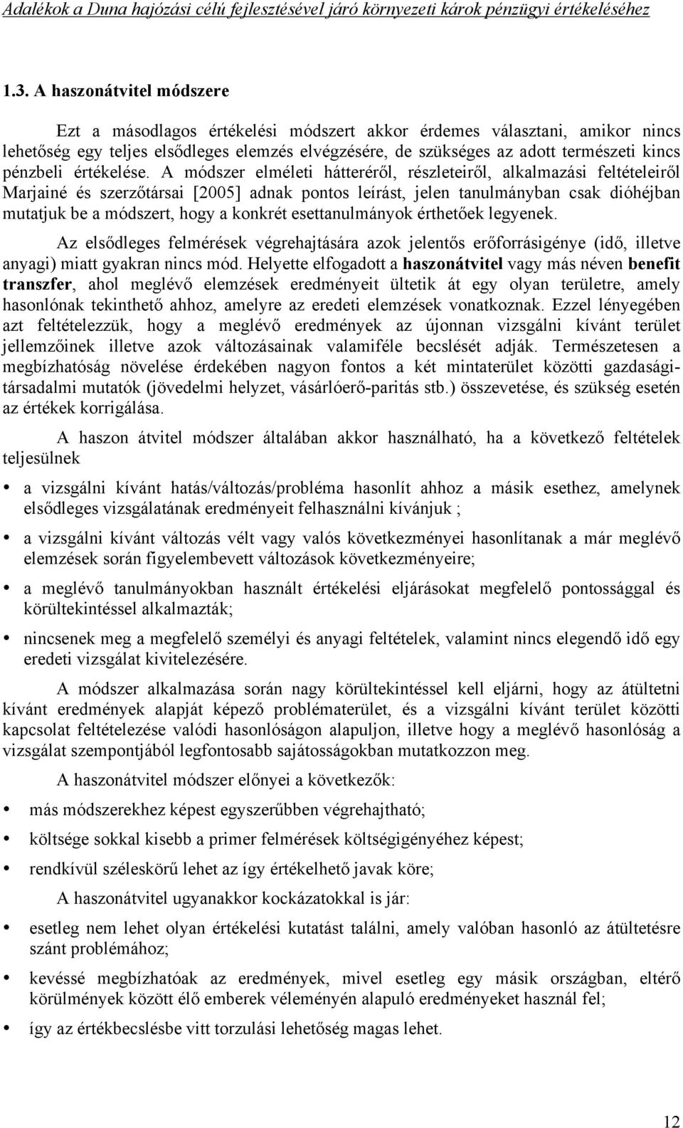 társai [2005] adnak pontos leírást, jelen tanulmányban csak dióhéjban mutatjuk be a módszert, hogy a konkrét esettanulmányok érthet!ek legyenek. Az els!dleges felmérések végrehajtására azok jelent!