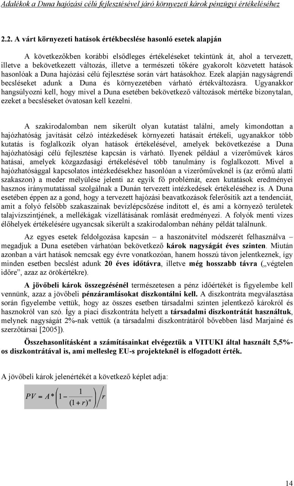 kére gyakorolt közvetett hatások hasonlóak a Duna hajózási célú fejlesztése során várt hatásokhoz. Ezek alapján nagyságrendi becsléseket adunk a Duna és környezetében várható értékváltozásra.