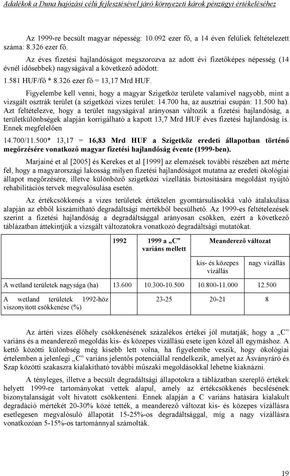 Figyelembe kell venni, hogy a magyar Szigetköz területe valamivel nagyobb, mint a vizsgált osztrák terület (a szigetközi vizes terület: 14.700 ha, az ausztriai csupán: 11.500 ha).