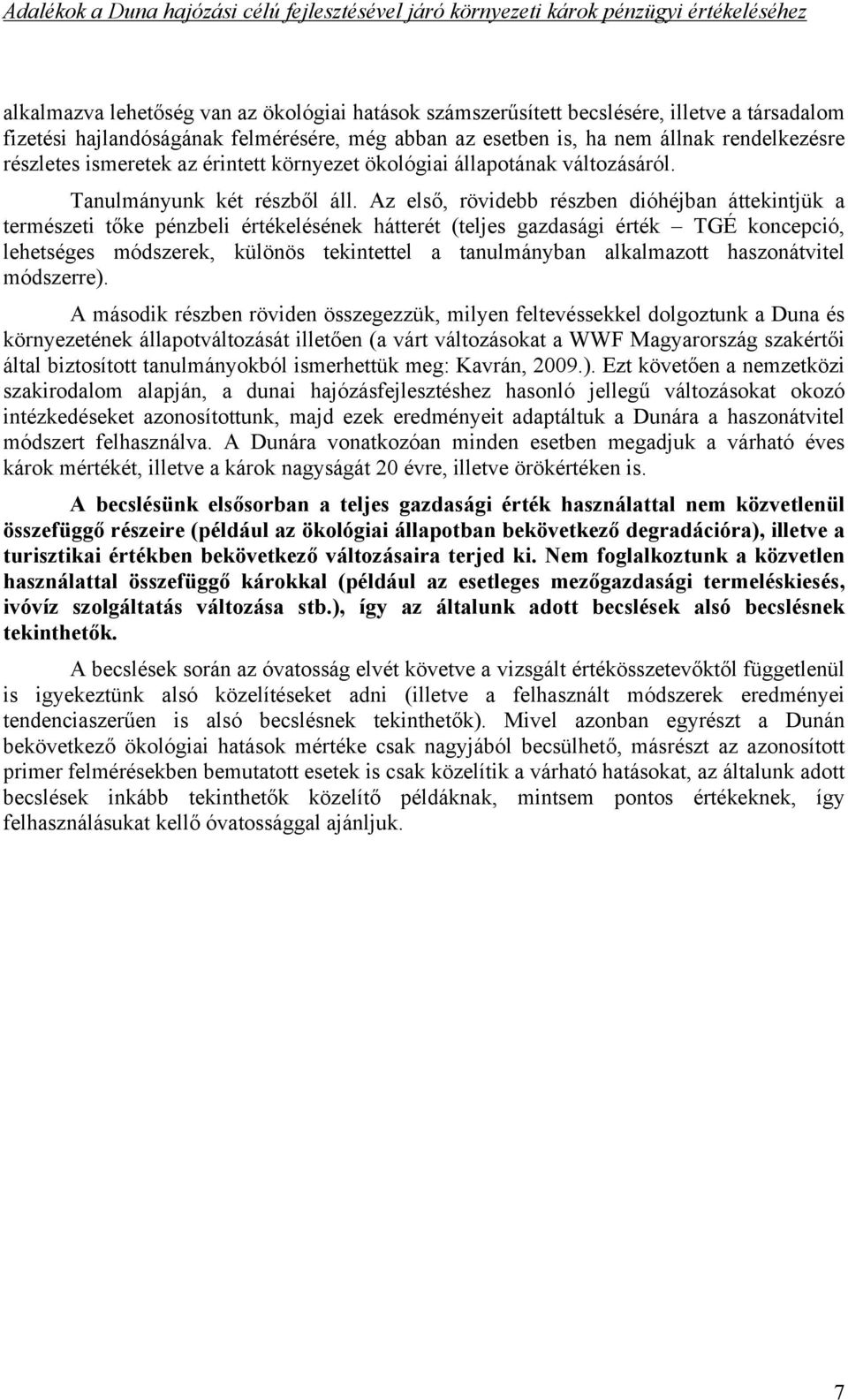 érintett környezet ökológiai állapotának változásáról. Tanulmányunk két részb!l áll. Az els!, rövidebb részben dióhéjban áttekintjük a természeti t!