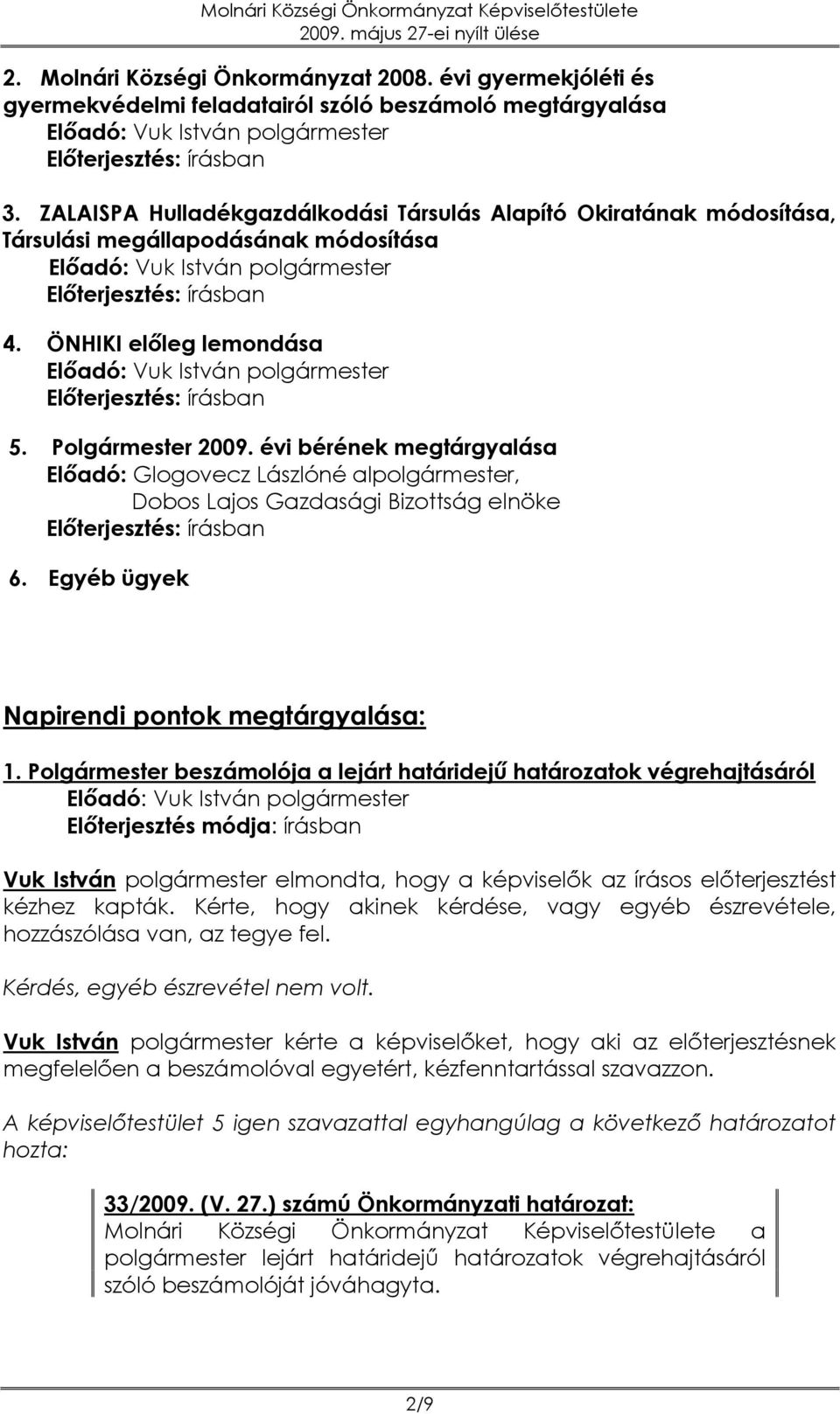 évi bérének megtárgyalása Előadó: Glogovecz Lászlóné alpolgármester, Dobos Lajos Gazdasági Bizottság elnöke 6. Egyéb ügyek Napirendi pontok megtárgyalása: 1.