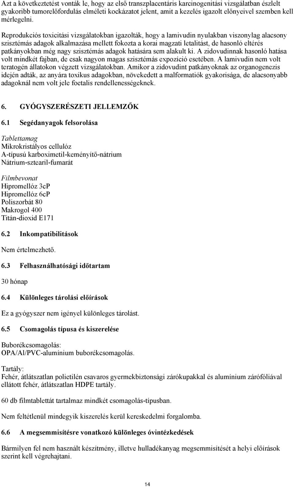 Reprodukciós toxicitási vizsgálatokban igazolták, hogy a lamivudin nyulakban viszonylag alacsony szisztémás adagok alkalmazása mellett fokozta a korai magzati letalitást, de hasonló eltérés