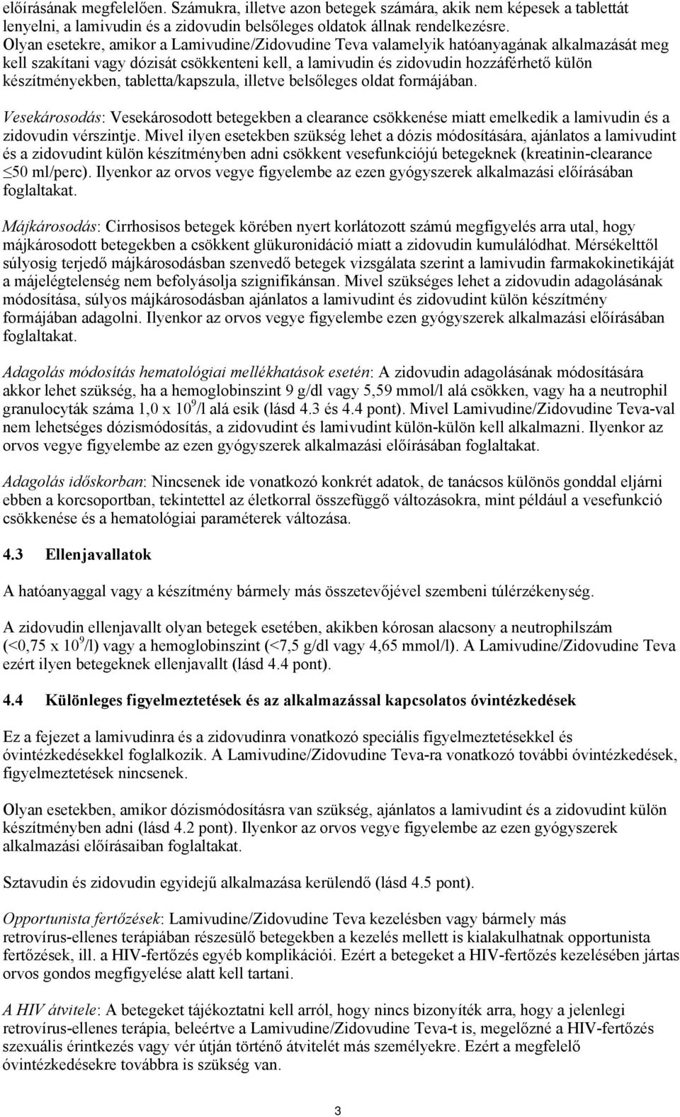 készítményekben, tabletta/kapszula, illetve belsőleges oldat formájában. Vesekárosodás: Vesekárosodott betegekben a clearance csökkenése miatt emelkedik a lamivudin és a zidovudin vérszintje.