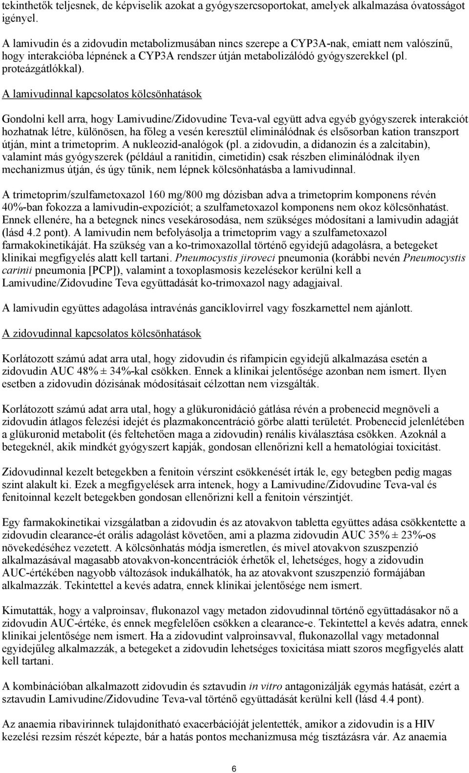 A lamivudinnal kapcsolatos kölcsönhatások Gondolni kell arra, hogy Lamivudine/Zidovudine Teva-val együtt adva egyéb gyógyszerek interakciót hozhatnak létre, különösen, ha főleg a vesén keresztül