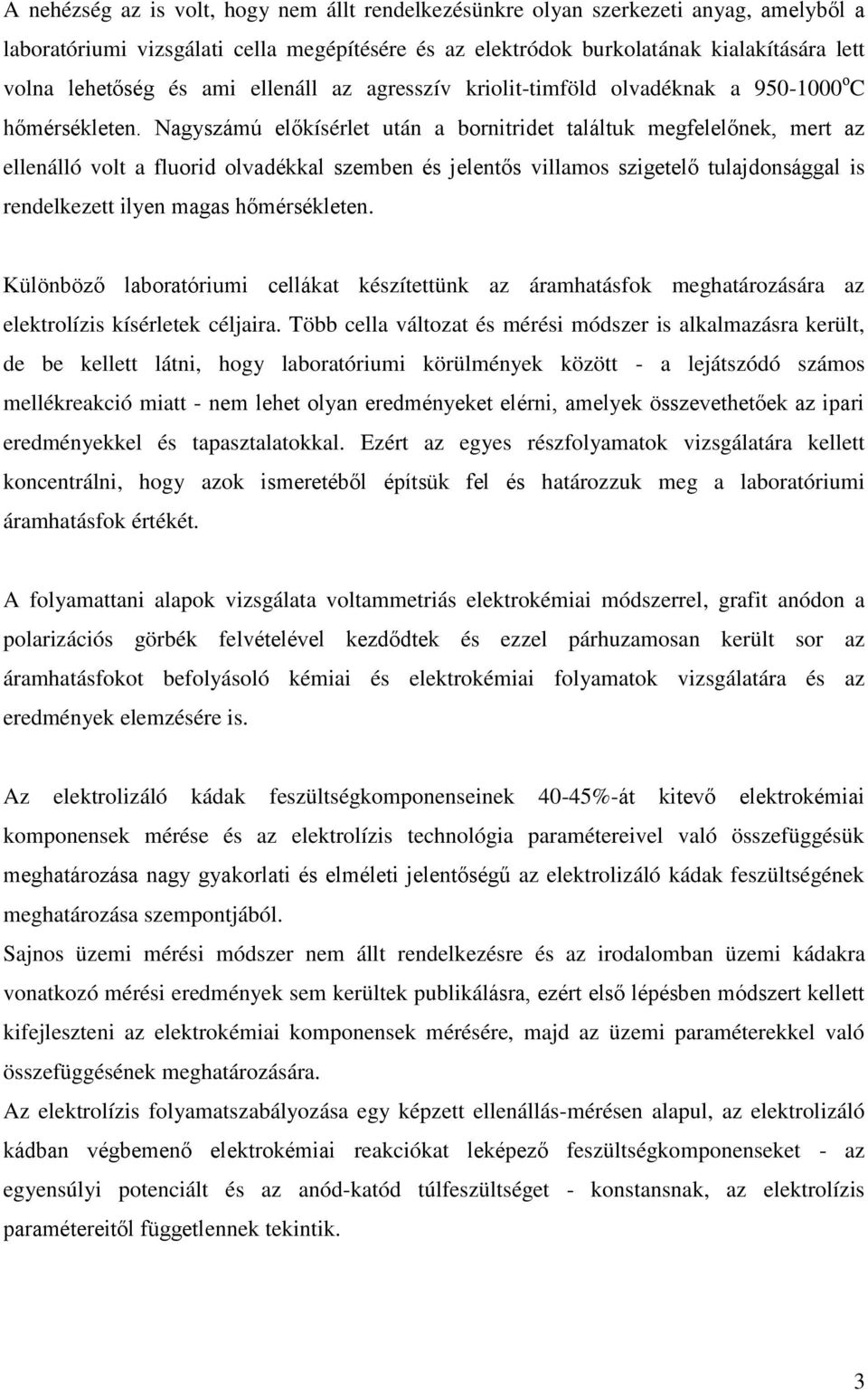 Nagyszámú előkísérlet után a bornitridet találtuk megfelelőnek, mert az ellenálló volt a fluorid olvadékkal szemben és jelentős villamos szigetelő tulajdonsággal is rendelkezett ilyen magas