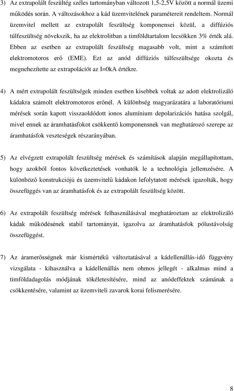 Ebben az esetben az extrapolált feszültség magasabb volt, mint a számított elektromotoros erő (EME). Ezt az anód diffúziós túlfeszültsége okozta és megnehezítette az extrapolációt az I=0kA értékre.