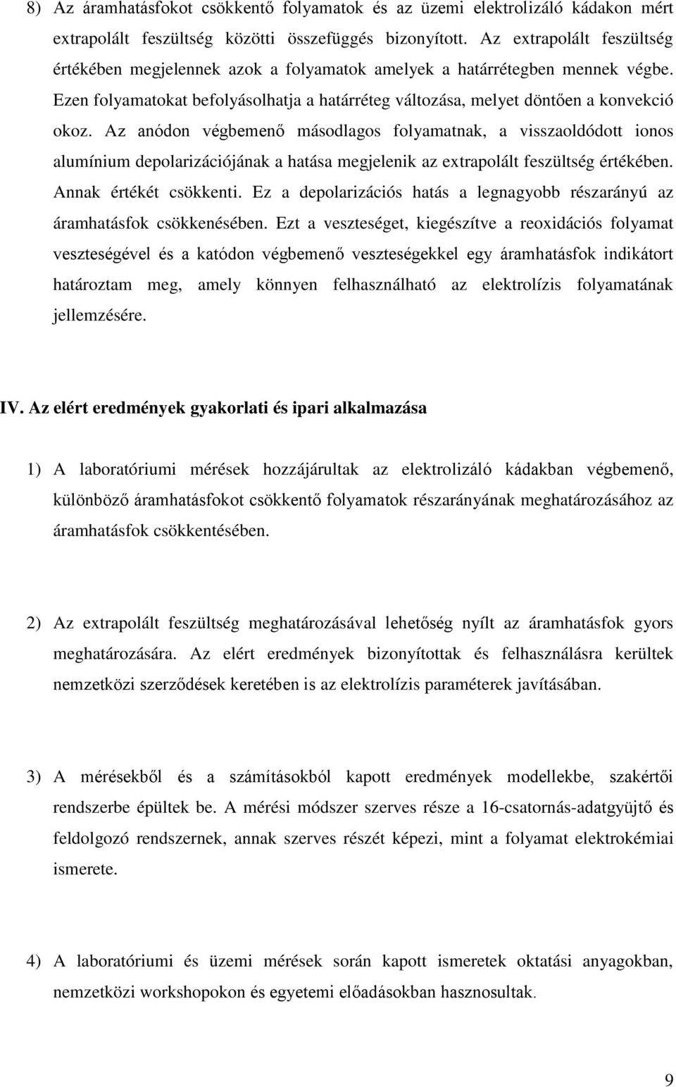 Az anódon végbemenő másodlagos folyamatnak, a visszaoldódott ionos alumínium depolarizációjának a hatása megjelenik az extrapolált feszültség értékében. Annak értékét csökkenti.