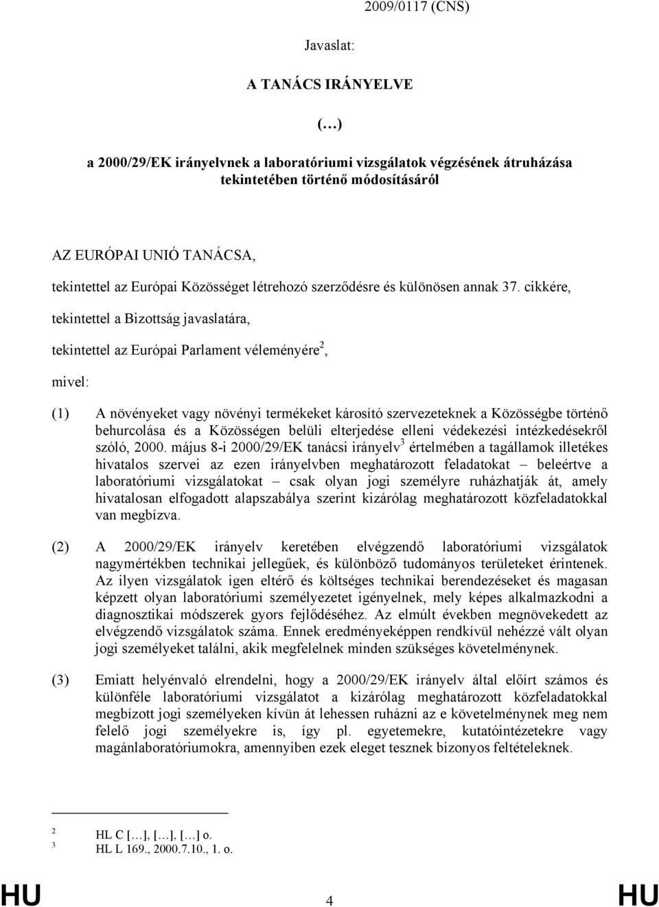 cikkére, tekintettel a Bizottság javaslatára, tekintettel az Európai Parlament véleményére 2, mivel: (1) A növényeket vagy növényi termékeket károsító szervezeteknek a Közösségbe történő behurcolása