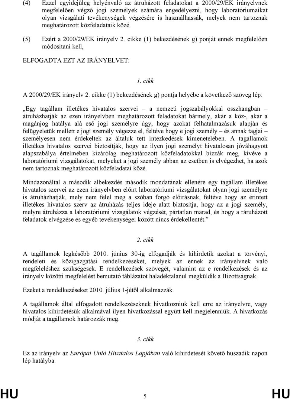 cikke (1) bekezdésének g) ponját ennek megfelelően módosítani kell, ELFOGADTA EZT AZ IRÁNYELVET: 1. cikk A 2000/29/EK irányelv 2.