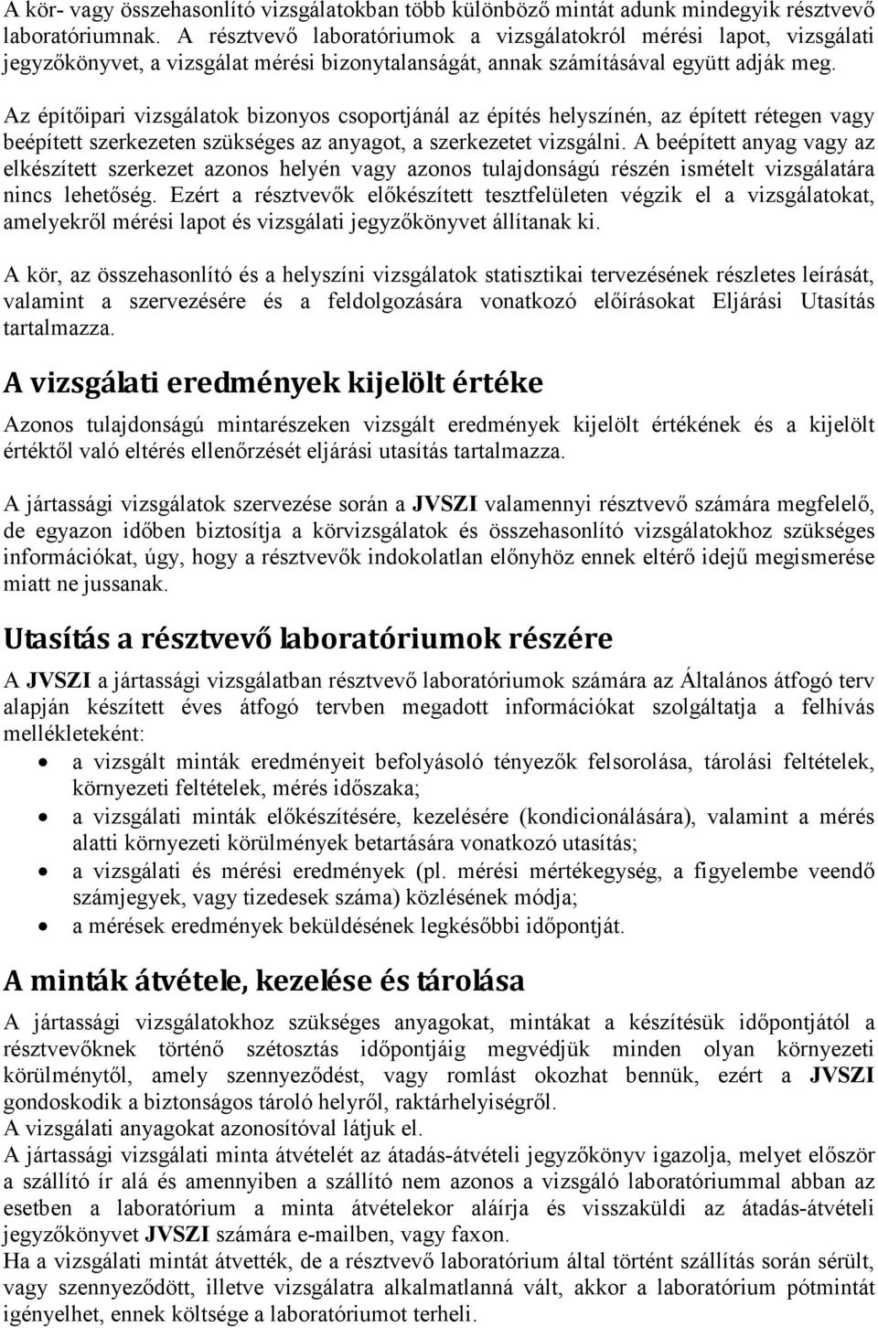 Az építőipari vizsgálatok bizonyos csoportjánál az építés helyszínén, az épített rétegen vagy beépített szerkezeten szükséges az anyagot, a szerkezetet vizsgálni.