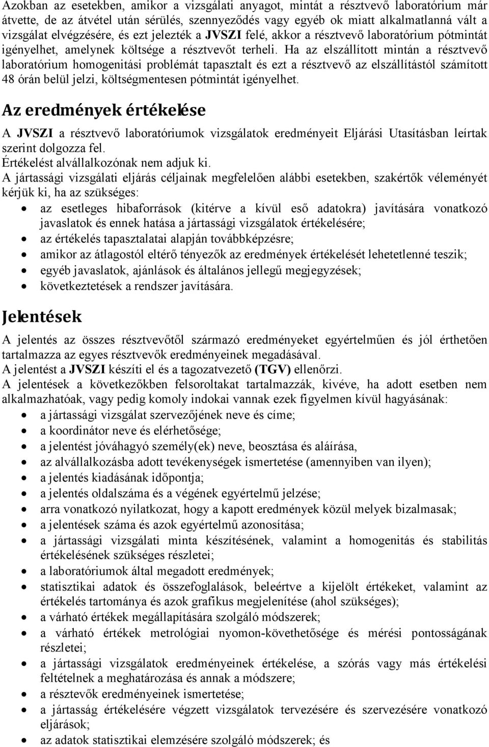 Ha az elszállított mintán a résztvevő laboratórium homogenitási problémát tapasztalt és ezt a résztvevő az elszállítástól számított 48 órán belül jelzi, költségmentesen pótmintát igényelhet.