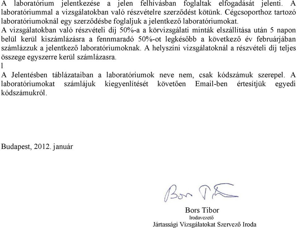 A vizsgálatokban való részvételi díj 50%-a a körvizsgálati minták elszállítása után 5 napon belül kerül kiszámlázásra a fennmaradó 50%-ot legkésőbb a következő év februárjában számlázzuk a jelentkező