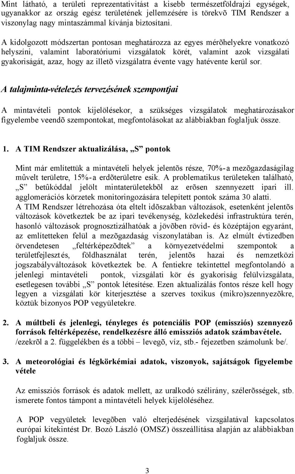 A kidolgozott módszertan pontosan meghatározza az egyes mérõhelyekre vonatkozó helyszíni, valamint laboratóriumi vizsgálatok körét, valamint azok vizsgálati gyakoriságát, azaz, hogy az illetõ