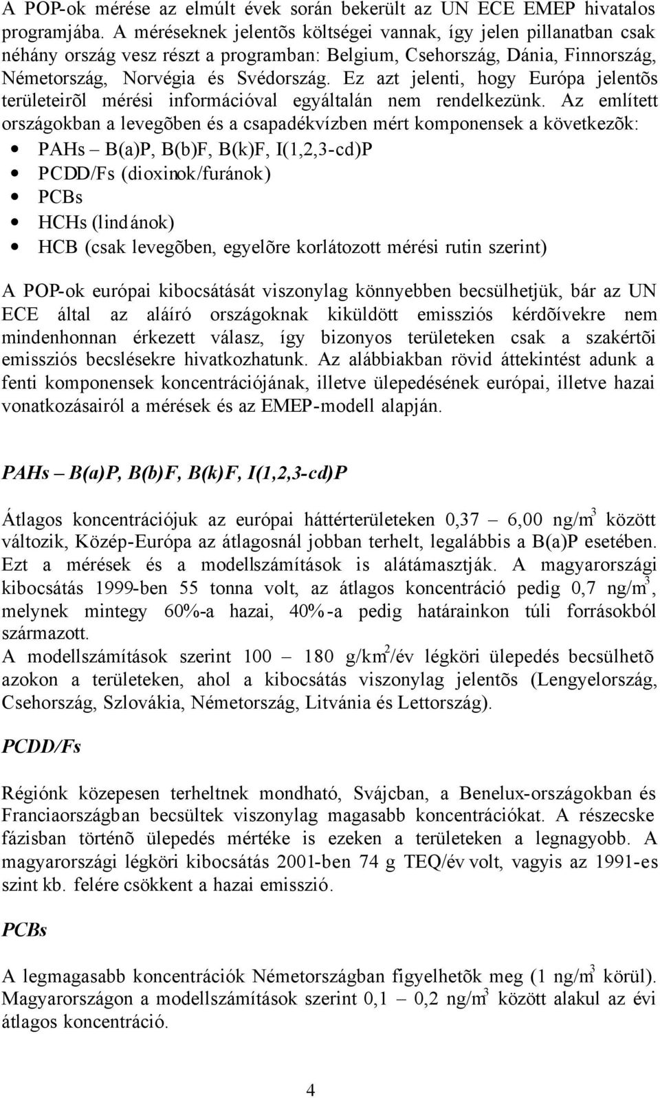 Ez azt jelenti, hogy Európa jelentõs területeirõl mérési információval egyáltalán nem rendelkezünk.