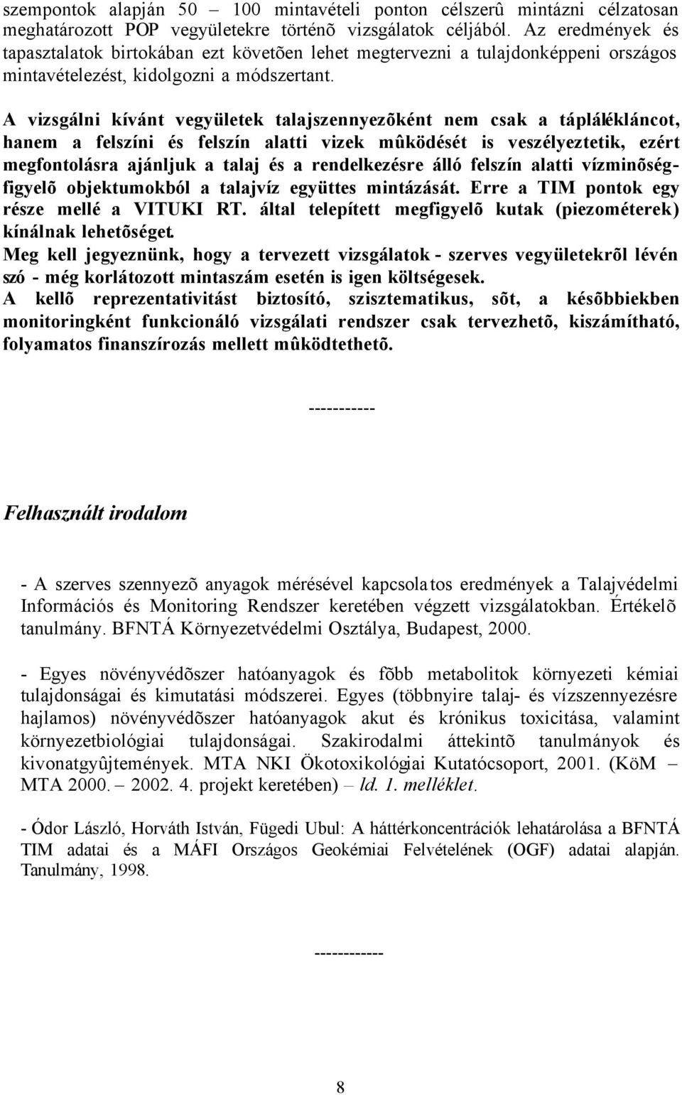 A vizsgálni kívánt vegyületek talajszennyezõként nem csak a táplálékláncot, hanem a felszíni és felszín alatti vizek mûködését is veszélyeztetik, ezért megfontolásra ajánljuk a talaj és a