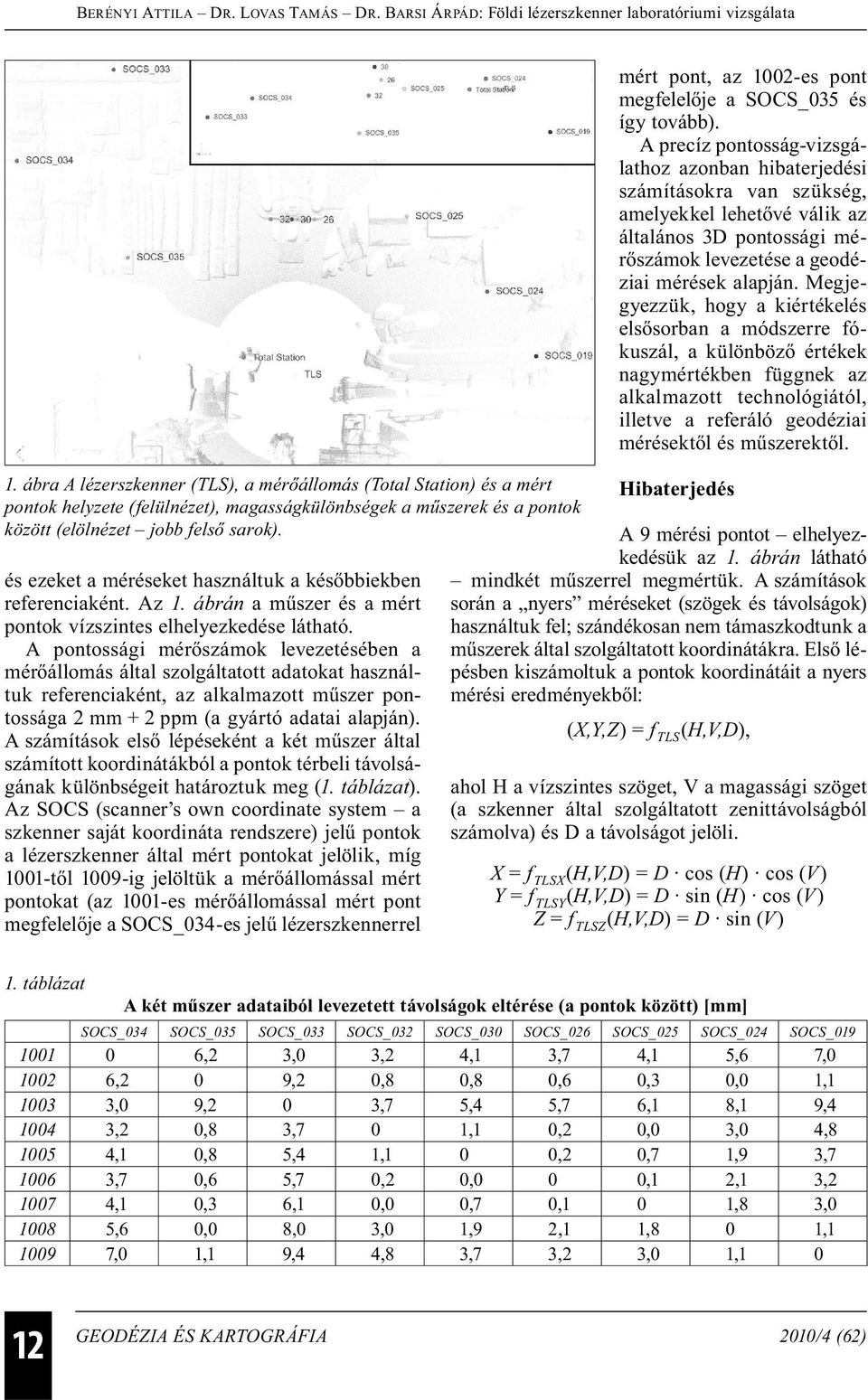 A pontossági mérőszámok levezetésében a mérőállomás által szolgáltatott adatokat használtuk referenciaként, az alkalmazott műszer pontossága 2 mm + 2 ppm (a gyártó adatai alapján).