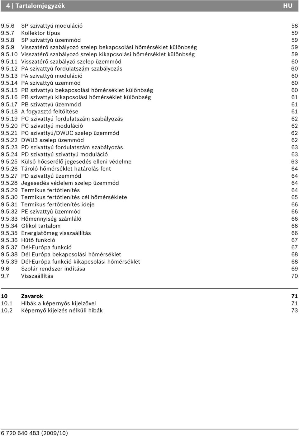 5.16 P szivattyú kikapcsolási hőmérséklet különbség 61 9.5.17 P szivattyú üzemmód 61 9.5.18 A fogyasztó feltöltése 61 9.5.19 PC szivattyú fordulatszám szabályozás 62 9.5.20 PC szivattyú moduláció 62 9.