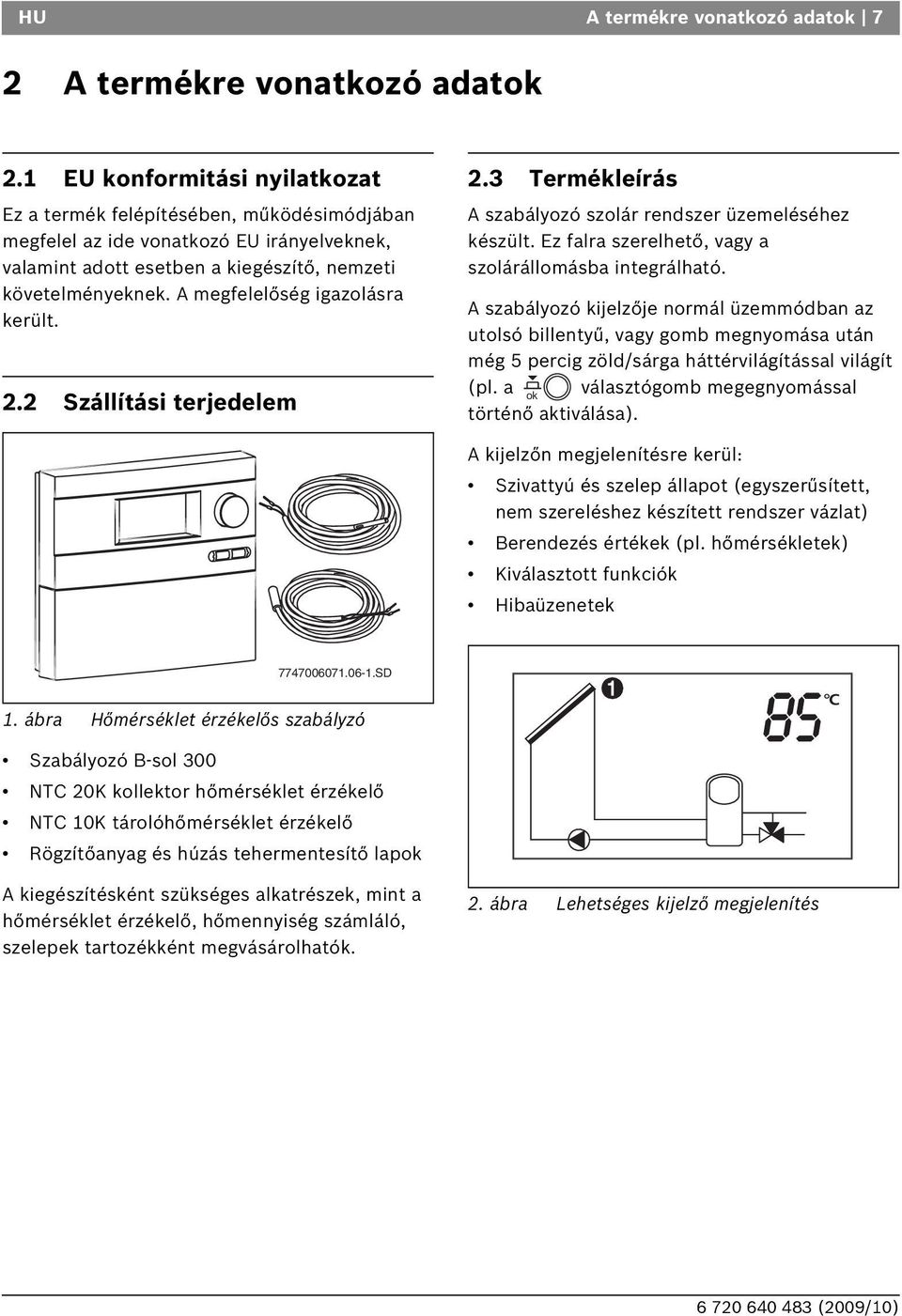 A megfelelőség igazolásra került. 2.2 Szállítási terjedelem 2.3 Termékleírás A szabályozó szolár rendszer üzemeléséhez készült. Ez falra szerelhető, vagy a szolárállomásba integrálható.